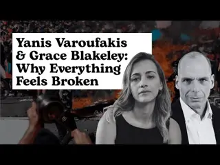 Yanis Varoufakis & Grace Blakeley: Why Everything Feels Broken